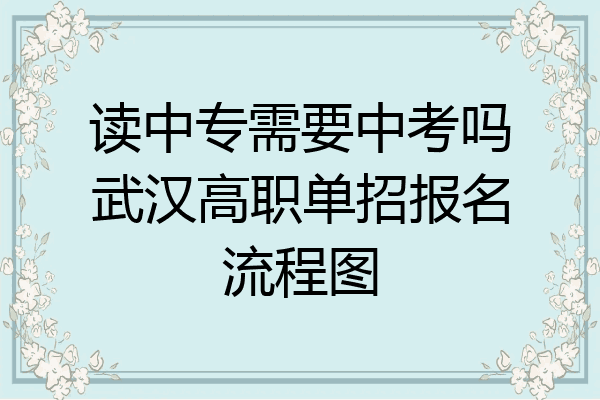 读中专需要中考吗武汉高职单招报名流程图