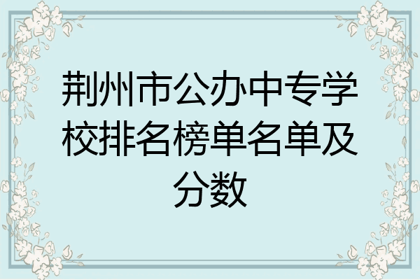 荆州市公办中专学校排名榜单名单及分数