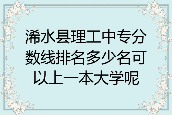 浠水县理工中专分数线排名多少名可以上一本大学呢