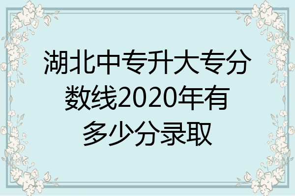 湖北中专升大专分数线2020年有多少分录取