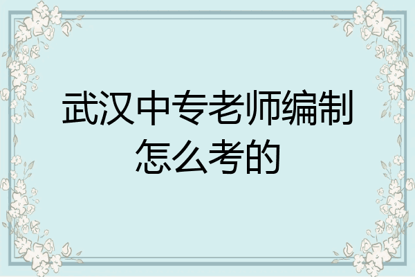 武汉中专老师编制怎么考的