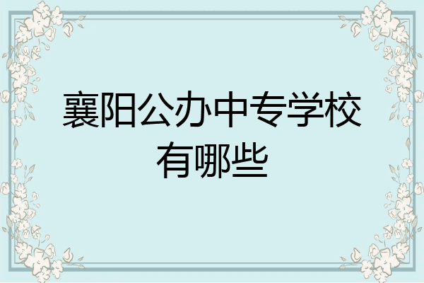 襄阳公办中专学校有哪些