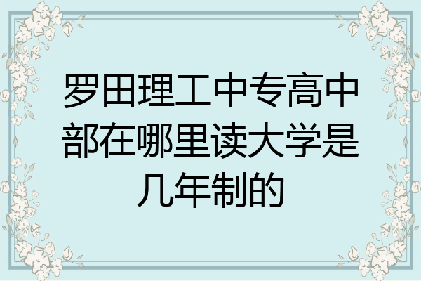 罗田理工中专高中部在哪里读大学是几年制的