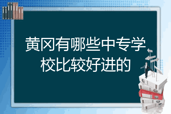 黄冈有哪些中专学校比较好进的