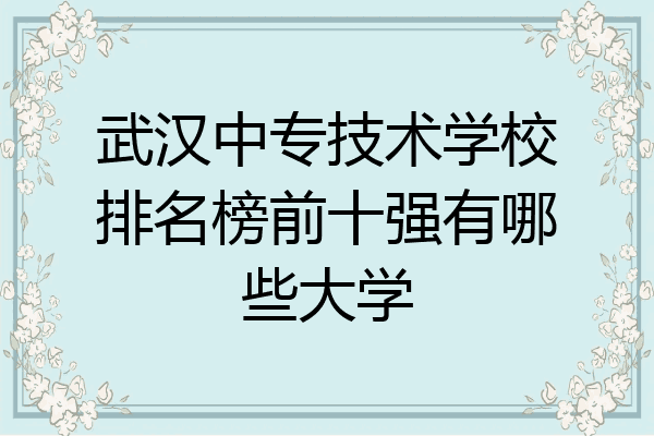 武汉中专技术学校排名榜前十强有哪些大学
