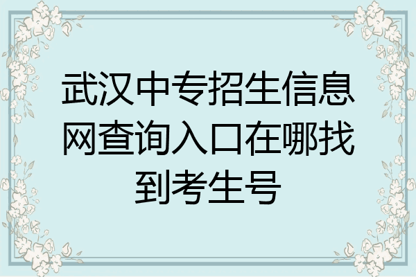 武汉中专招生信息网查询入口在哪找到考生号