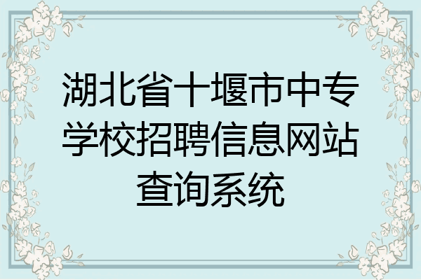 湖北省十堰市中专学校招聘信息网站查询系统