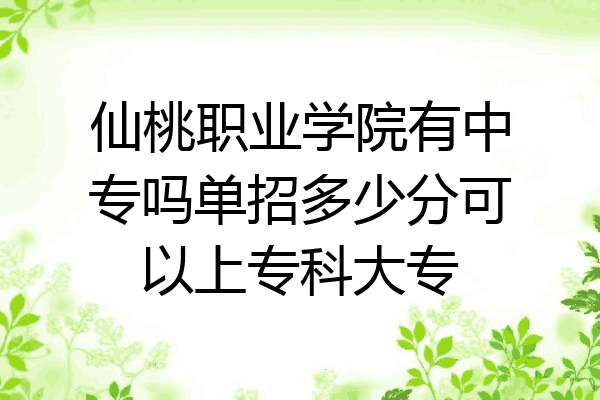 仙桃职业学院有中专吗单招多少分可以上专科大专