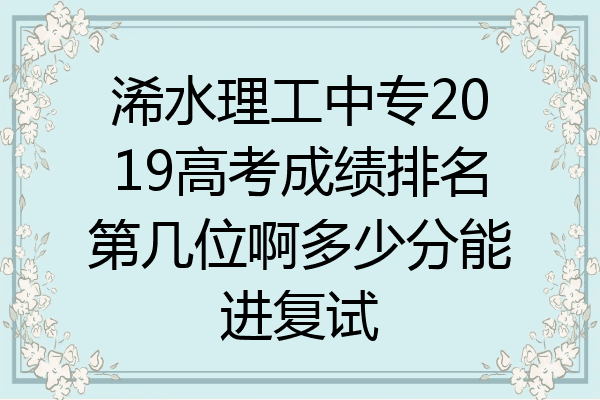 浠水理工中专2019高考成绩排名第几位啊多少分能进复试