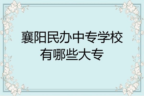 襄阳民办中专学校有哪些大专
