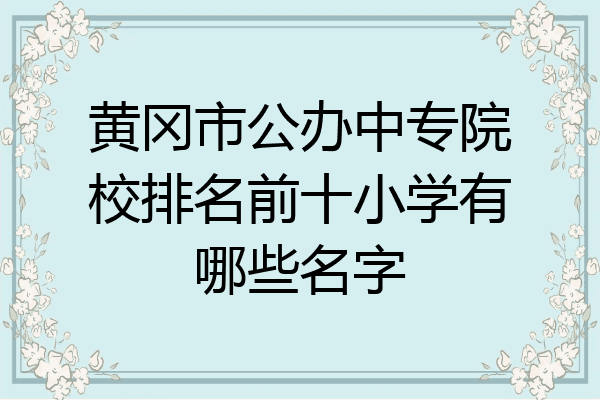 黄冈市公办中专院校排名前十小学有哪些名字