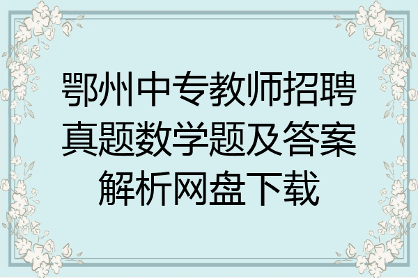 鄂州中专教师招聘真题数学题及答案解析网盘下载