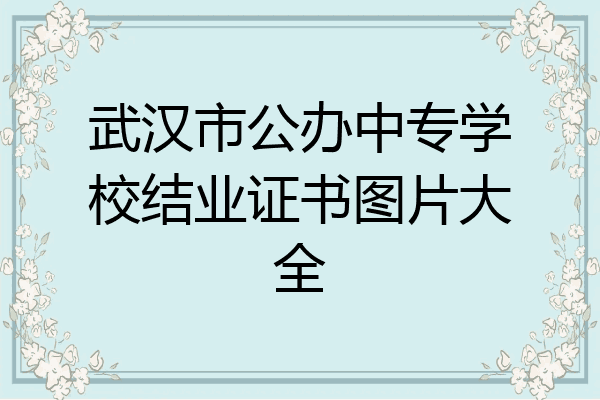 武汉市公办中专学校结业证书图片大全
