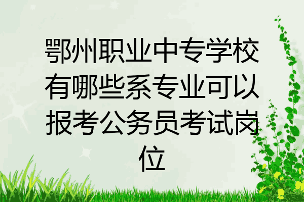 鄂州职业中专学校有哪些系专业可以报考公务员考试岗位
