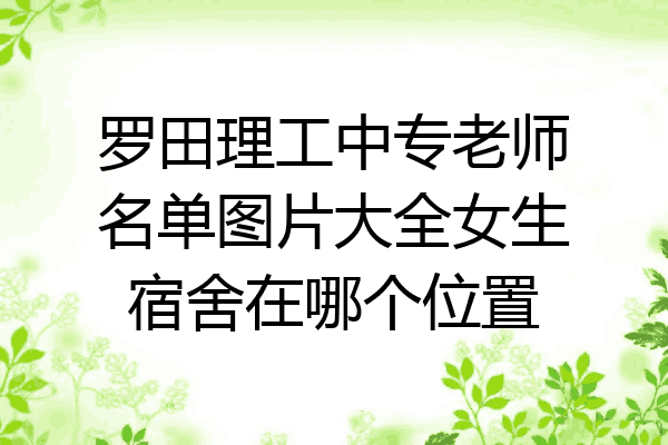 罗田理工中专老师名单图片大全女生宿舍在哪个位置