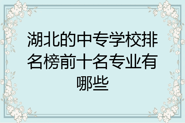 湖北的中专学校排名榜前十名专业有哪些