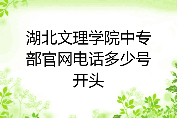 湖北文理学院中专部官网电话多少号开头