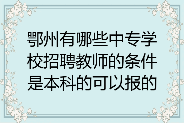 鄂州有哪些中专学校招聘教师的条件是本科的可以报的