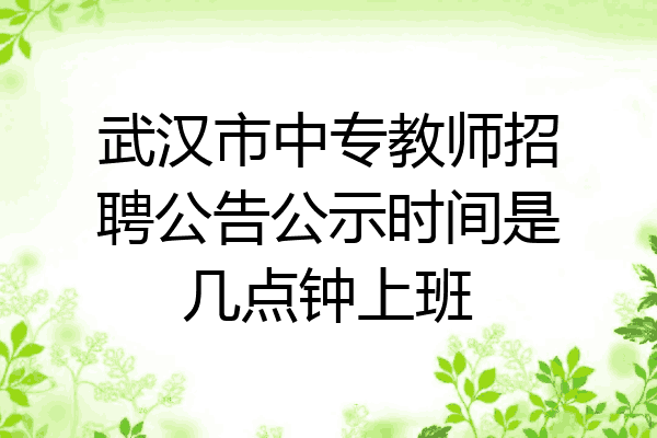 武汉市中专教师招聘公告公示时间是几点钟上班