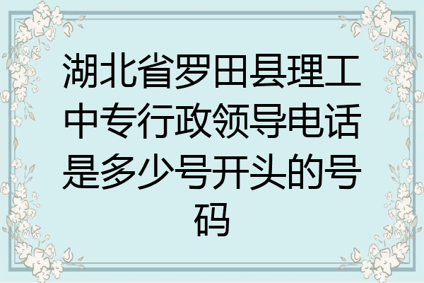 湖北省罗田县理工中专行政领导电话是多少号开头的号码