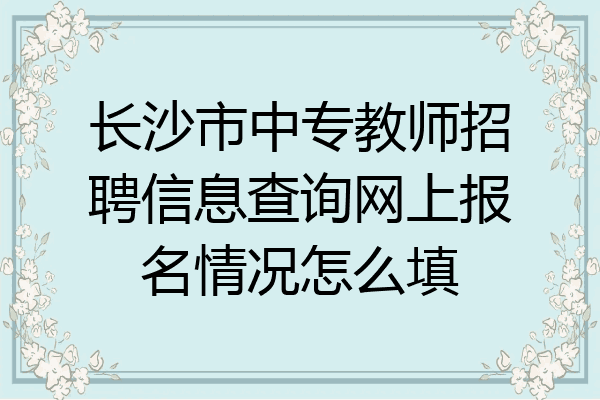 长沙市中专教师招聘信息查询网上报名情况怎么填