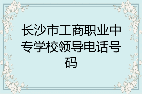 长沙市工商职业中专学校领导电话号码