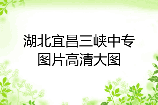湖北宜昌三峡中专图片高清大图
