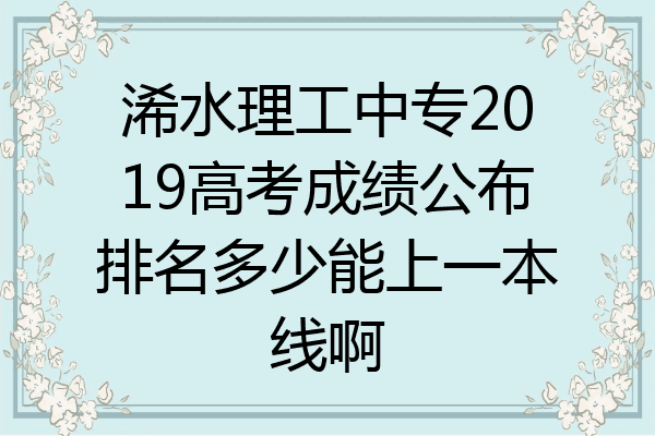 浠水理工中专2019高考成绩公布排名多少能上一本线啊