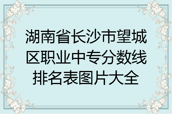 湖南省长沙市望城区职业中专分数线排名表图片大全