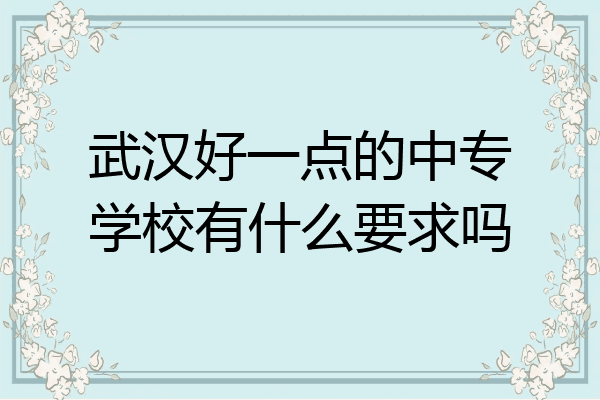 武汉好一点的中专学校有什么要求吗