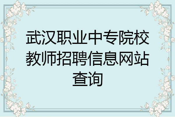 武汉职业中专院校教师招聘信息网站查询