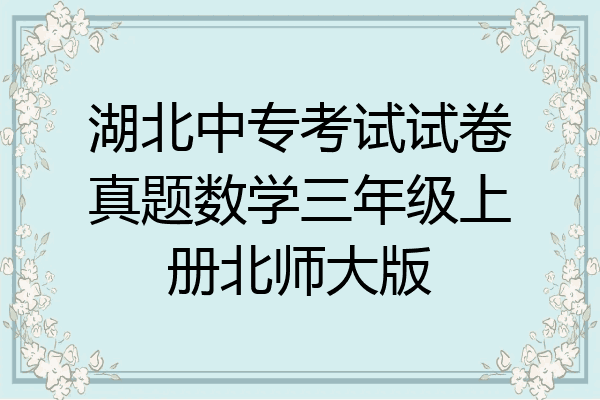 湖北中专考试试卷真题数学三年级上册北师大版