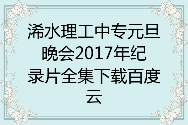 浠水理工中专元旦晚会2017年纪录片全集下载百度云
