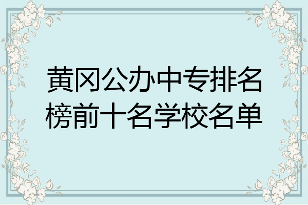 黄冈公办中专排名榜前十名学校名单