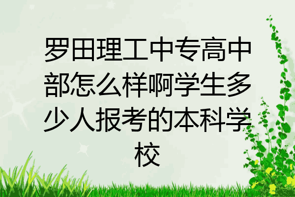罗田理工中专高中部怎么样啊学生多少人报考的本科学校