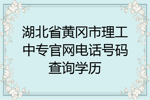 湖北省黄冈市理工中专官网电话号码查询学历