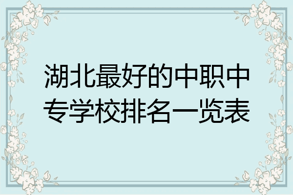 湖北最好的中职中专学校排名一览表