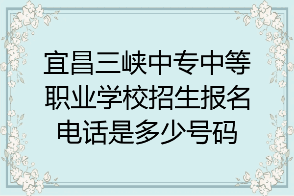 宜昌三峡中专中等职业学校招生报名电话是多少号码