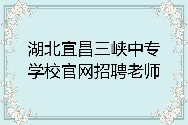湖北宜昌三峡中专学校官网招聘老师