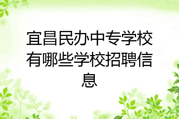 宜昌民办中专学校有哪些学校招聘信息