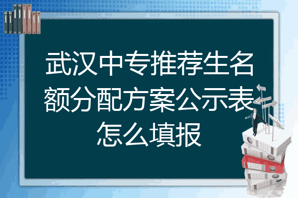 武汉中专推荐生名额分配方案公示表怎么填报