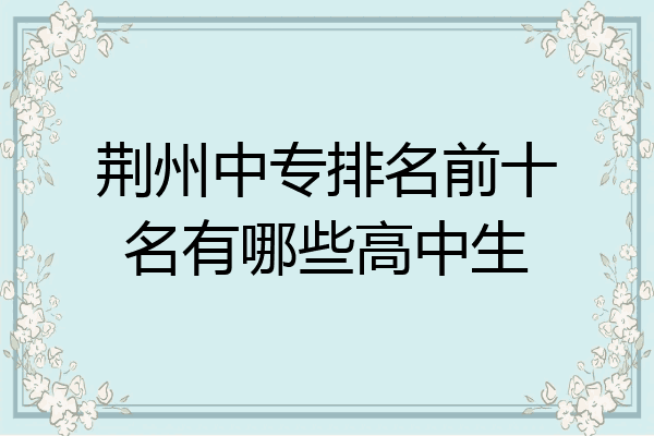 荆州中专排名前十名有哪些高中生