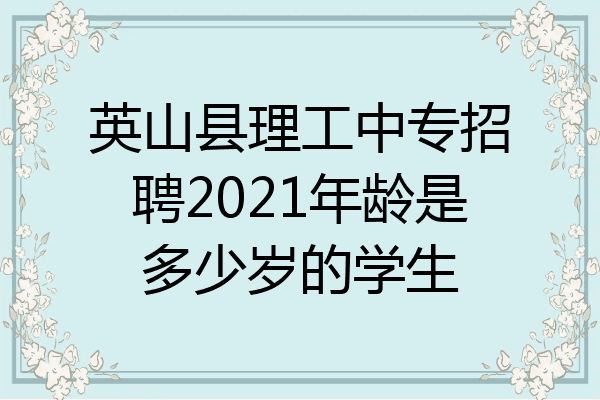 英山县理工中专招聘2021年龄是多少岁的学生
