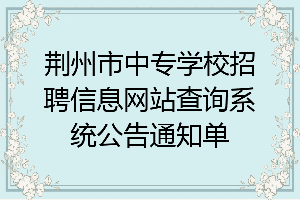 荆州市中专学校招聘信息网站查询系统公告通知单