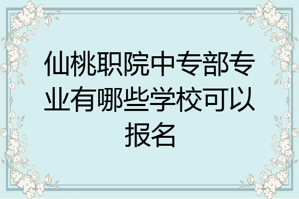 仙桃职院中专部专业有哪些学校可以报名