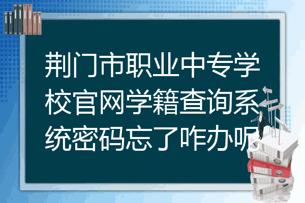 荆门市职业中专学校官网学籍查询系统密码忘了咋办呢