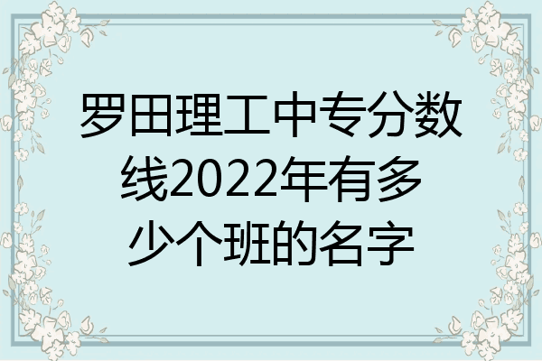 罗田理工中专分数线2022年有多少个班的名字