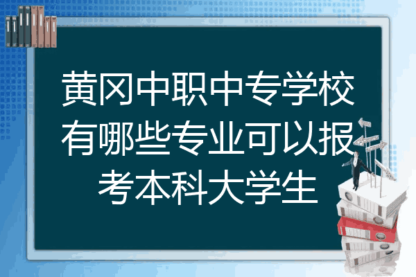 黄冈中职中专学校有哪些专业可以报考本科大学生