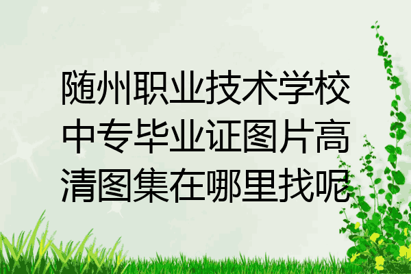 随州职业技术学校中专毕业证图片高清图集在哪里找呢
