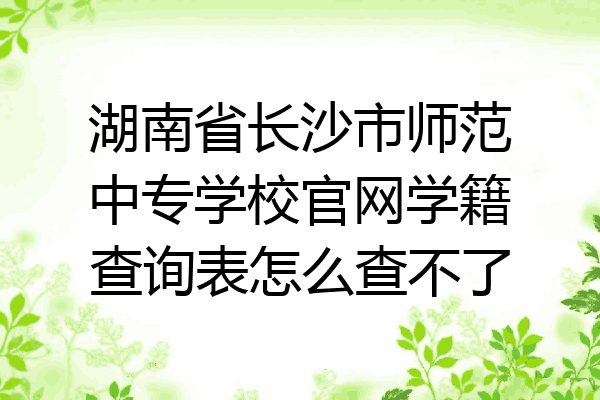 湖南省长沙市师范中专学校官网学籍查询表怎么查不了
